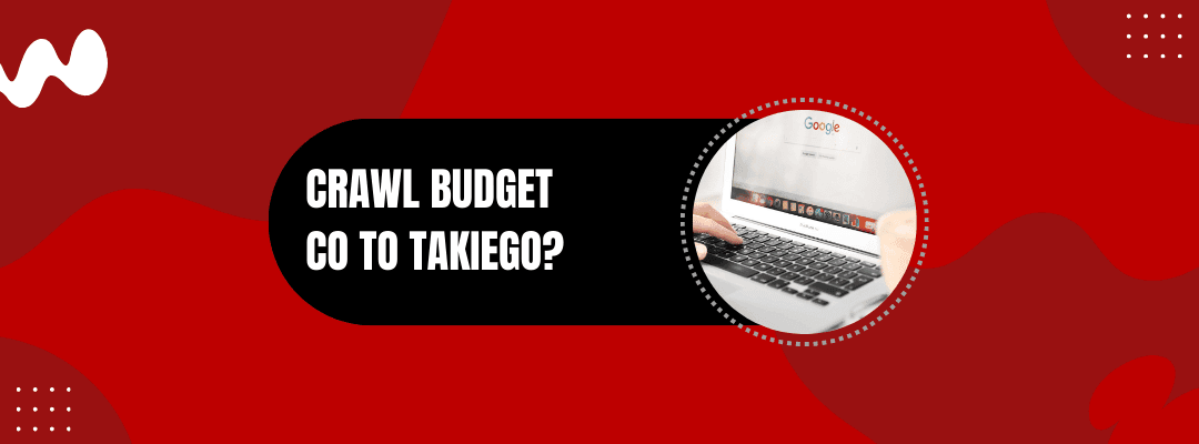 CRAWL BUDGET CO TO TAKIEGO
