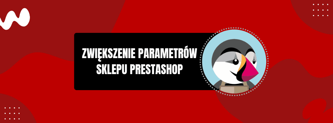 ZWIĘKSZENIE PARAMETRÓW SKLEPU PRESTASHOP