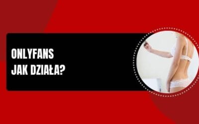 Jak działa OnlyFans? Mechanizm działania OnlyFans w praktyce