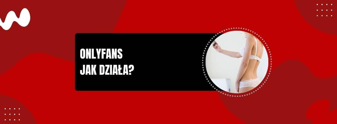 Onlyfans jak działa Onlyfans jak działa