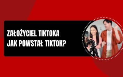 Założyciel TikToka – Jak powstał TikTok?